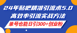 （11520期）24年贴吧精准引流术5.0，高效率引流实战方法，单号也能日引300+创业粉-LH资源分享网