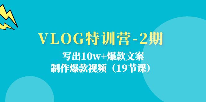 （11520期）VLOG特训营-2期：写出10w+爆款文案，制作爆款视频（19节课）-LH资源分享网