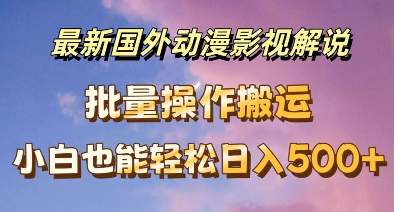 最新国外动漫影视解说，批量下载自动翻译，小白也能轻松日入500+【揭秘】-LH资源分享网