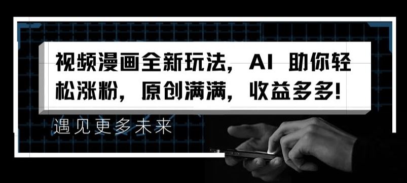 视频漫画全新玩法，AI 助你轻松涨粉，原创满满，收益多多【揭秘】-LH资源分享网