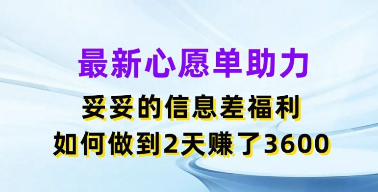 最新心愿单助力，妥妥的信息差福利，两天赚了3.6K【揭秘】-LH资源分享网