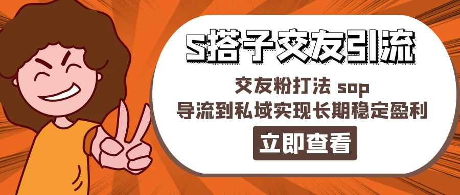 （11548期）某收费888-S搭子交友引流，交友粉打法 sop，导流到私域实现长期稳定盈利-LH资源分享网