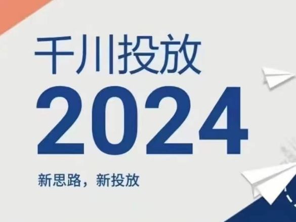 2024年千川投放，新思路新投放-LH资源分享网