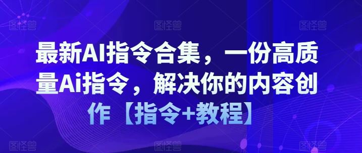 最新AI指令合集，一份高质量Ai指令，解决你的内容创作【指令+教程】-LH资源分享网