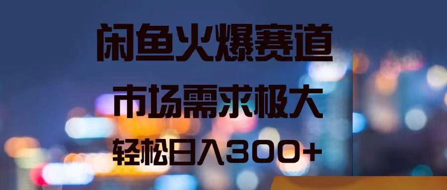 （11592期）闲鱼火爆赛道，市场需求极大，轻松日入300+-LH资源分享网