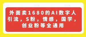 外面卖1680的AI数字人引流，S粉，情感，国学，创业粉等全通用-LH资源分享网