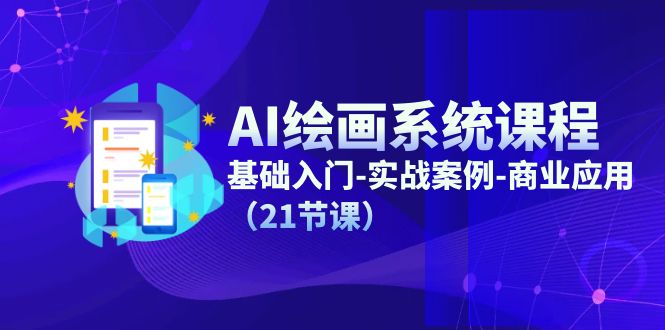 AI绘画系统课程，基础入门-实战案例-商业应用（21节课）-LH资源分享网