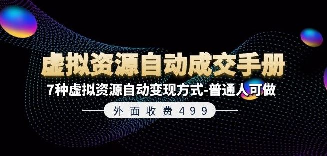 外面收费499《虚拟资源自动成交手册》7种虚拟资源自动变现方式-普通人可做-LH资源分享网