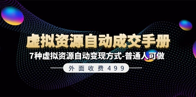 外面收费499《虚拟资源自动成交手册》普通人可做的7种虚拟资源自动变现方式-LH资源分享网