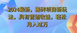 （11616期）2024最近，搬砖收益新玩法，动动手指日入300+，具有管道收益-LH资源分享网