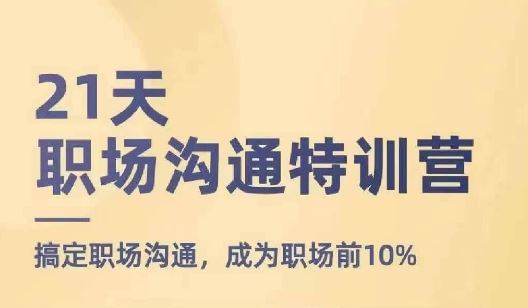21天职场沟通特训营，搞定职场沟通，成为职场前10%-LH资源分享网