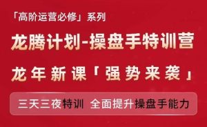 亚马逊高阶运营必修系列，龙腾计划-操盘手特训营，三天三夜特训 全面提升操盘手能力-LH资源分享网
