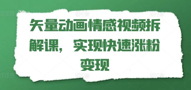 矢量动画情感视频拆解课，实现快速涨粉变现-LH资源分享网