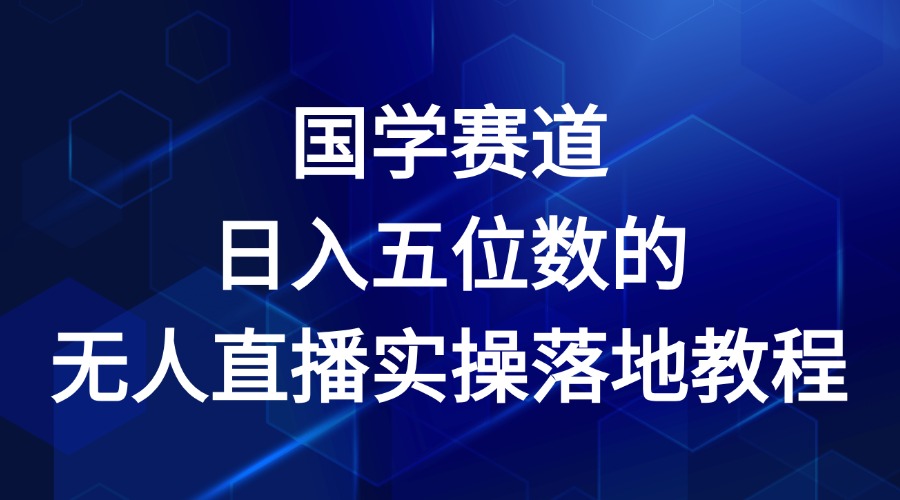 国学赛道-2024年日入五位数无人直播实操落地教程-LH资源分享网