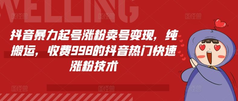 抖音暴力起号涨粉卖号变现，纯搬运，收费998的抖音热门快速涨粉技术-LH资源分享网