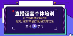 直播运营个体培训，让个体直播没有秘密，起号/货源/单品打爆/投流等玩法-LH资源分享网