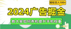 2024广告掘金，教大家如何养机提升手机权重，轻松日入100+【揭秘】-LH资源分享网