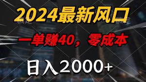 (11696期)2024最新风口项目,一单40,零成本,日入2000+,小白也能100%必赚-LH资源分享网