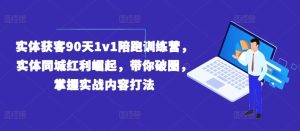 实体获客90天1v1陪跑训练营，实体同城红利崛起，带你破圈，掌握实战内容打法-LH资源分享网