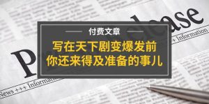 公众号付费文章《写在天下剧变爆发前，你还来得及准备的事儿》-LH资源分享网