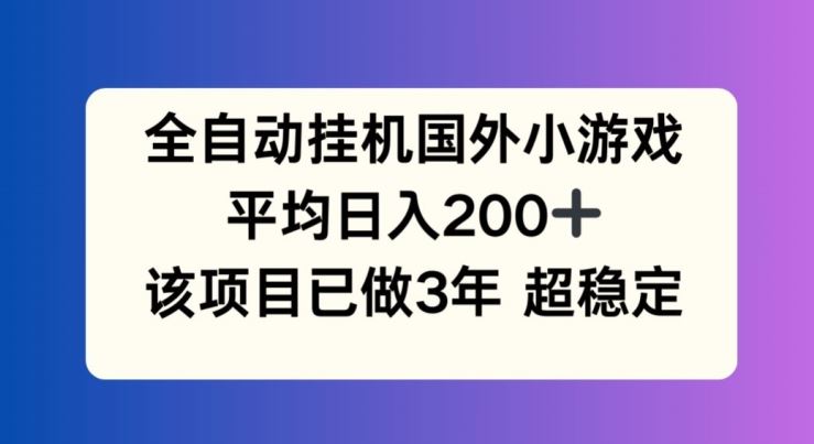 全自动挂机国外小游戏，平均日入200+，此项目已经做了3年 稳定持久【揭秘】-LH资源分享网