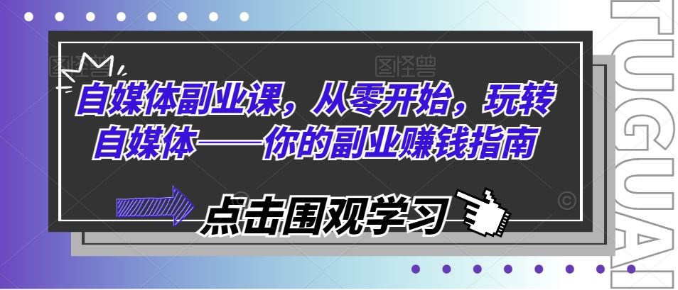 自媒体副业课，从零开始，玩转自媒体——你的副业赚钱指南-LH资源分享网