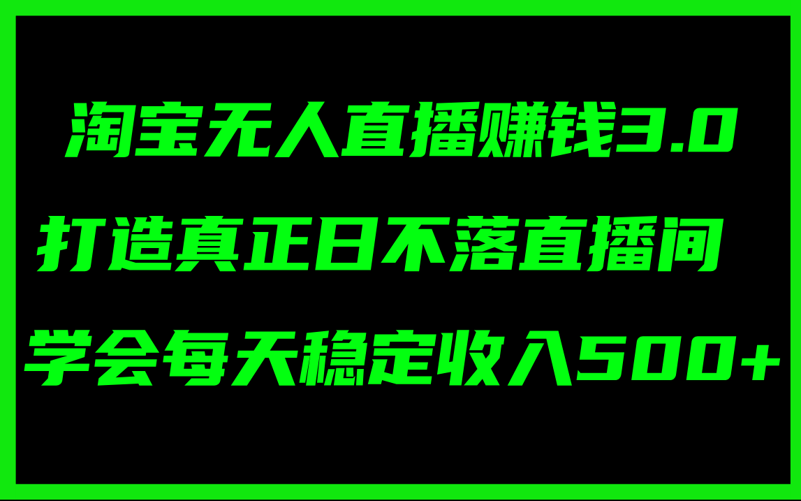 （11765期）淘宝无人直播赚钱3.0，打造真正日不落直播间 ，学会每天稳定收入500+-LH资源分享网