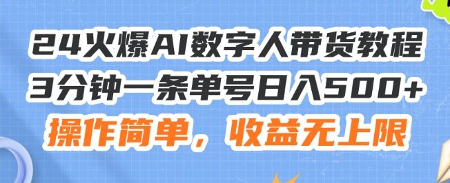 24火爆AI数字人带货教程，3分钟一条单号日入500+，操作简单，收益无上限【揭秘】-LH资源分享网
