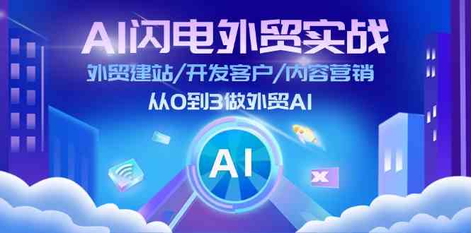AI闪电外贸实战：外贸建站/开发客户/内容营销/从0到3做外贸AI（75节）-LH资源分享网