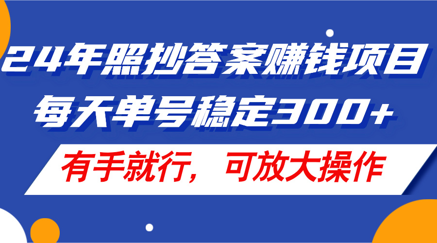 （11802期）24年照抄答案赚钱项目，每天单号稳定300+，有手就行，可放大操作-LH资源分享网