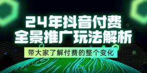 24年抖音付费全景推广玩法解析，带大家了解付费的整个变化 (9节课)-LH资源分享网