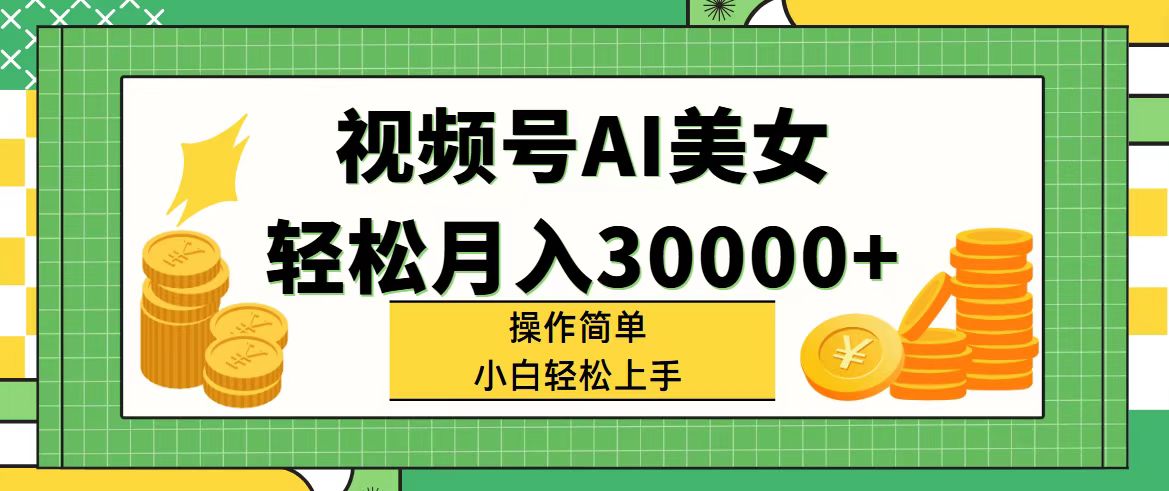 （11812期）视频号AI美女，轻松月入30000+,操作简单小白也能轻松上手-LH资源分享网
