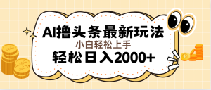 （11814期）AI撸头条最新玩法，轻松日入2000+无脑操作，当天可以起号，第二天就能…-LH资源分享网