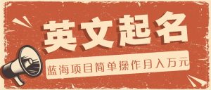 利用AI工具帮助起英文名,蓝海项目简单操作,0成本0门槛月收入万元-LH资源分享网