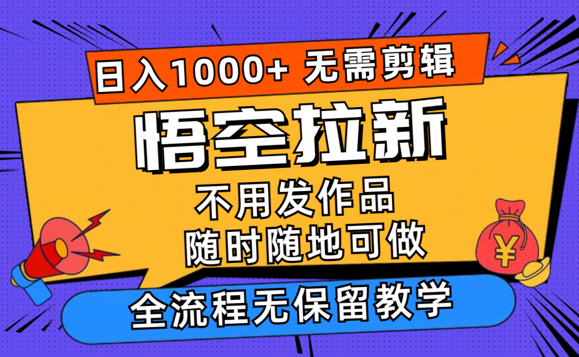 （11830期）悟空拉新日入1000+无需剪辑当天上手，一部手机随时随地可做，全流程无…-LH资源分享网