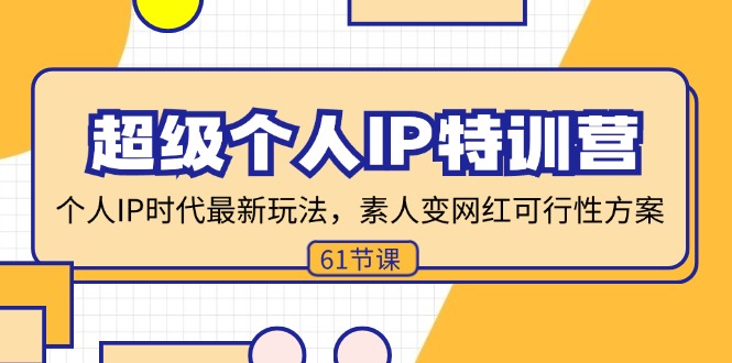 （11877期）超级个人IP特训营，个人IP时代才最新玩法，素人变网红可行性方案 (61节)-LH资源分享网
