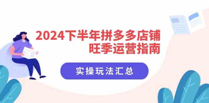 2024下半年拼多多店铺旺季运营指南：实操玩法汇总（8节课）-LH资源分享网