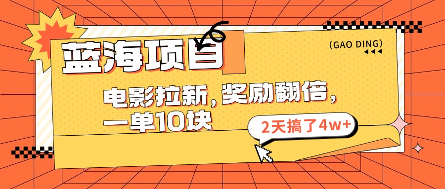 （11930期）蓝海项目，电影拉新，奖励翻倍，一单10元，2天搞了4w+-LH资源分享网