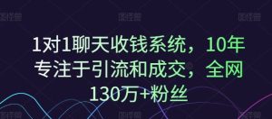 1对1聊天收钱系统,10年专注于引流和成交,全网130万+粉丝-LH资源分享网