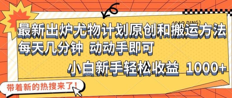 最新出炉尤物计划原创和搬运方法，简单易操作，动动手，小白新手轻松日入1000+【揭秘】-LH资源分享网