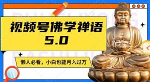 视频号佛学禅语5.0，纯原创视频，每天1-2小时，保底月入过W，适合宝妈、上班族、大学生【揭秘】-LH资源分享网