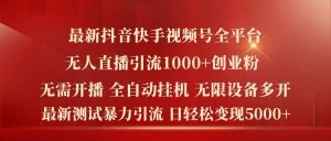 最新抖音快手视频号全平台无人直播引流1000+精准创业粉，日轻松变现5k+【揭秘】-LH资源分享网