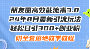 （11993期）朋友圈高效截流术3.0，24年8月最新引流玩法，轻松日引300+创业粉，附全…-LH资源分享网