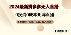 【顶流玩法】拼多多免费领取1700红包、无人直播0成本矩阵日入2000+【揭秘】-LH资源分享网