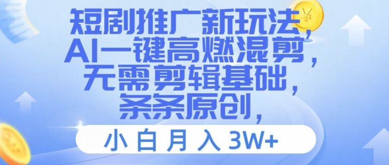 短剧推广新玩法，AI一键高燃混剪，无需剪辑基础，条条原创，小白月入3W+【揭秘】-LH资源分享网