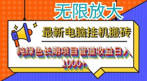 （12004期）最新电脑挂机搬砖，纯绿色长期稳定项目，带管道收益轻松日入1000+-LH资源分享网