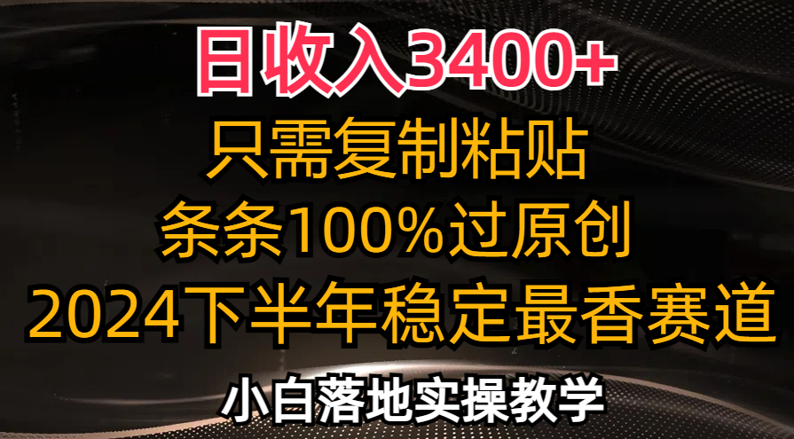 （12010期）日收入3400+，只需复制粘贴，条条过原创，2024下半年最香赛道，小白也…-LH资源分享网