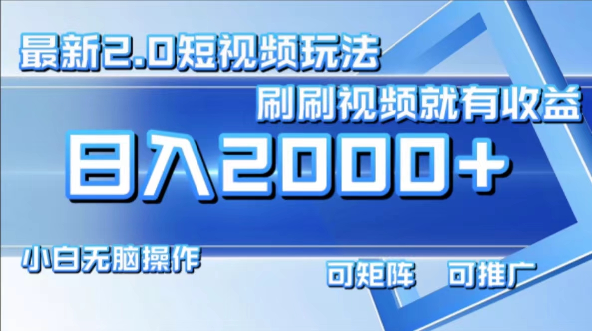 （12011期）最新短视频2.0玩法，刷刷视频就有收益.小白无脑操作，日入2000+-LH资源分享网