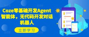 Coze零基础开发Agent智能体，无代码开发对话机器人-LH资源分享网