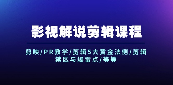 （12023期）影视解说剪辑课程：剪映/PR教学/剪辑5大黄金法侧/剪辑禁区与爆雷点/等等-LH资源分享网